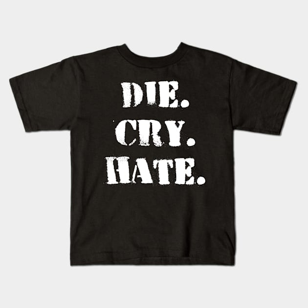 Die. Cry. Hate. Kids T-Shirt by Niemand